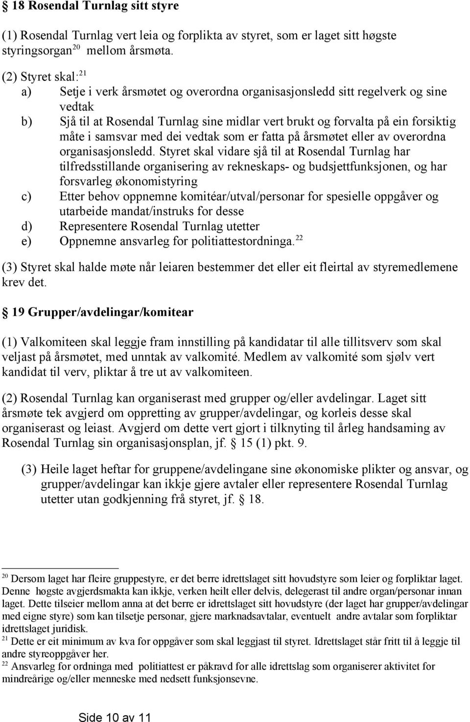 samsvar med dei vedtak som er fatta på årsmøtet eller av overordna organisasjonsledd.