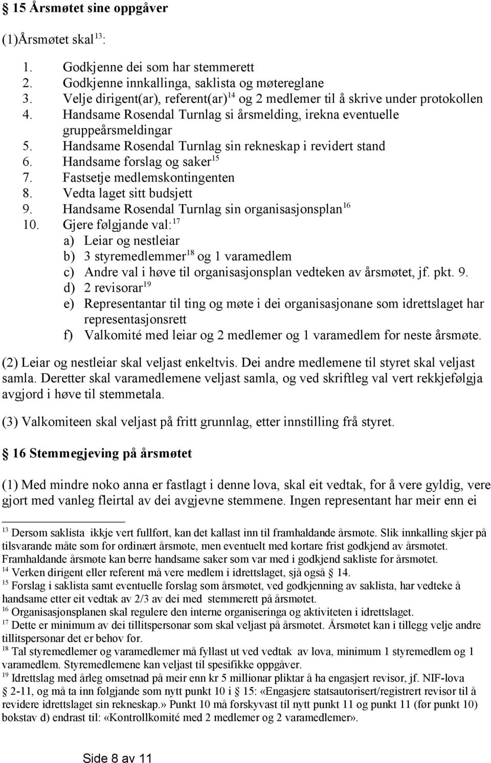 Handsame Rosendal Turnlag sin rekneskap i revidert stand 6. Handsame forslag og saker 15 7. Fastsetje medlemskontingenten 8. Vedta laget sitt budsjett 9.