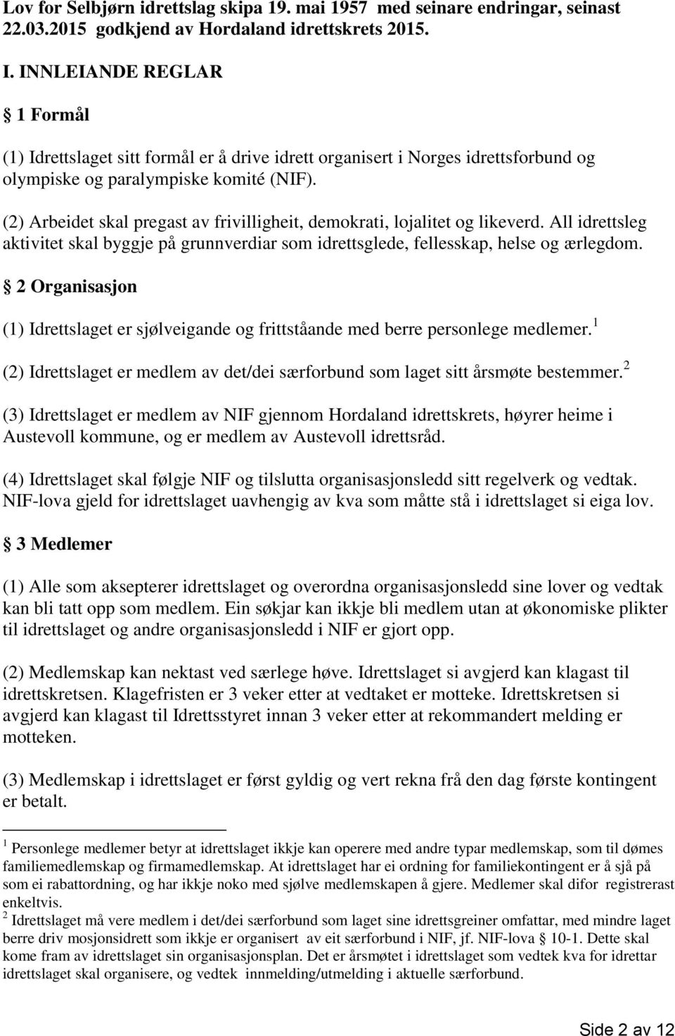 (2) Arbeidet skal pregast av frivilligheit, demokrati, lojalitet og likeverd. All idrettsleg aktivitet skal byggje på grunnverdiar som idrettsglede, fellesskap, helse og ærlegdom.