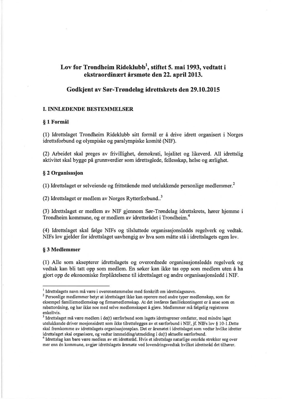 (2) Arbeidet skal preges av füvillighet, demokrati, lojalitet og likeverd. All idrettslig aktivitet skal bygge på grunnverdier som idrettsglede, fellesskap, helse og ærlighet.