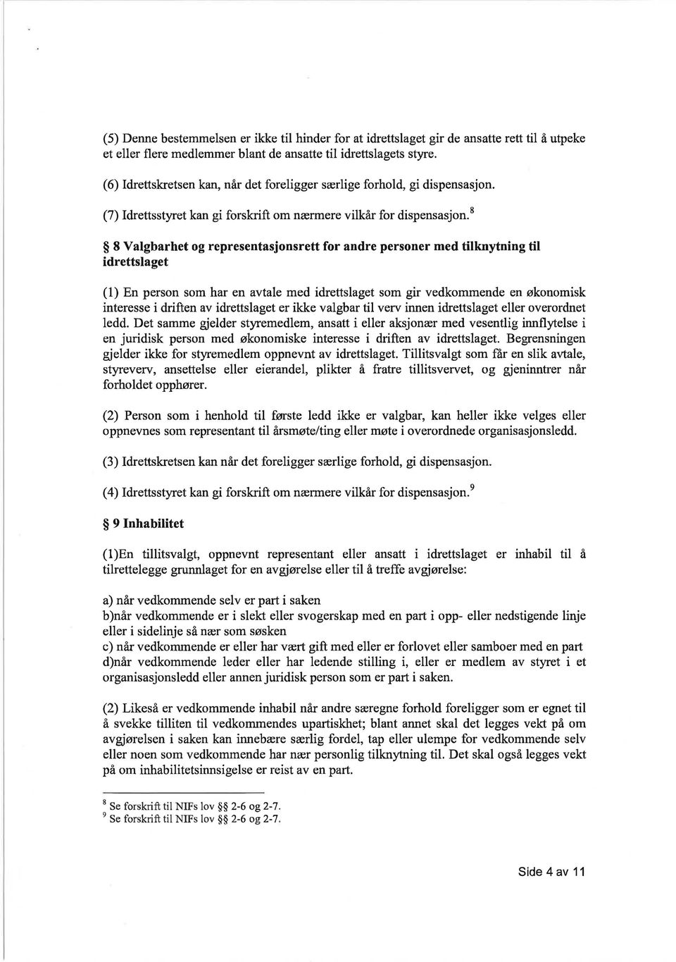 s $ 8 Valgbarhet og representasjonsrett for andre personer med tilknytning til idrettslaget (1) En person som har en avtale med idrettslaget som gir vedkommende en økonomisk interesse i driften av