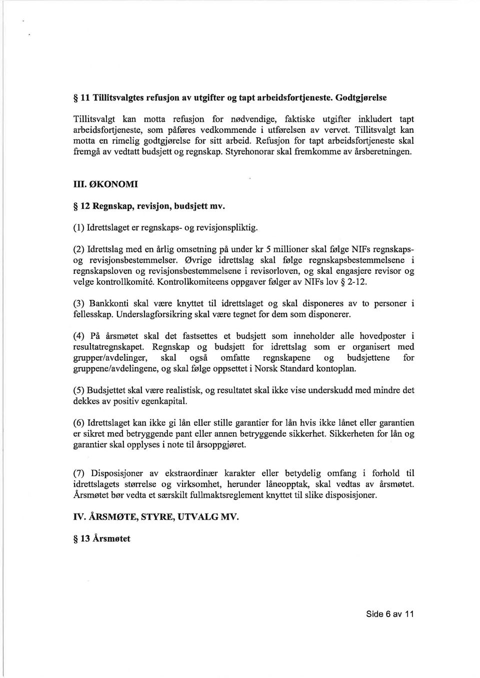 Tillitsvalgt kan motta en rimelig godtgiørelse for sitt arbeid. Refusjon for tapt arbeidsfortjeneste skal fremgå av vedtatt budsjett og regnskap. Styrehonorar skal fremkomme av årsberetningen. III.