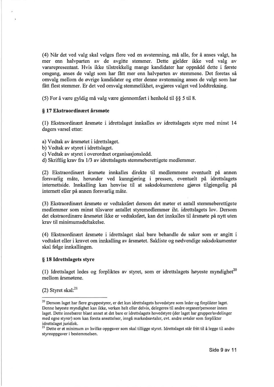 Det foretas så omvalg mellom de øvrige kandidater og etter denne avstemning anses de valgt som har fått flest stemmer. Er det ved omvalg stemmelikhet, avgjøres valget ved loddtrekning.