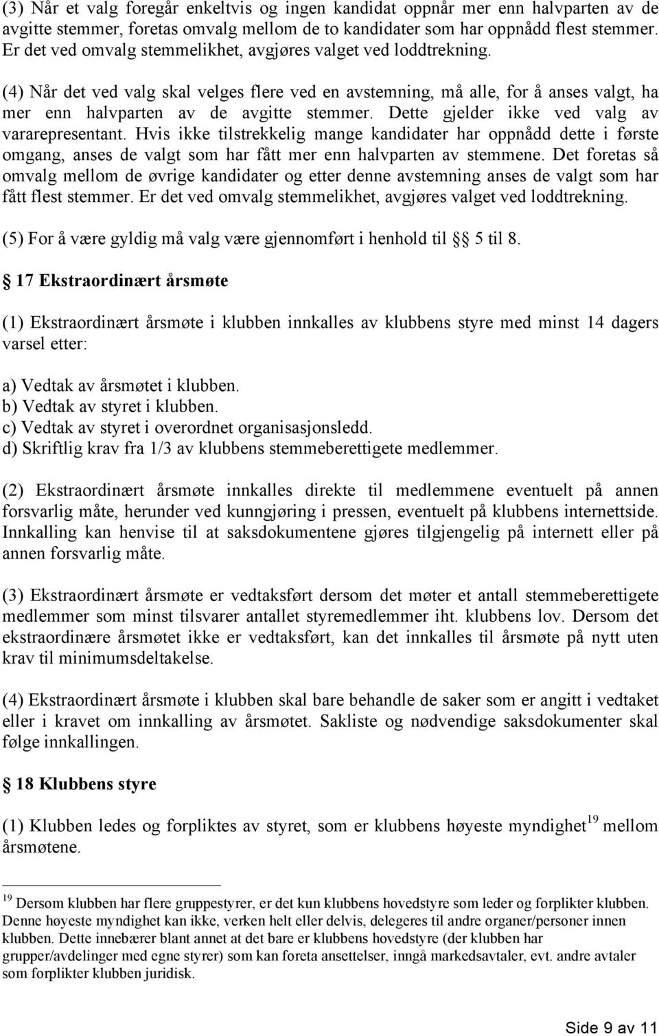 Dette gjelder ikke ved valg av vararepresentant. Hvis ikke tilstrekkelig mange kandidater har oppnådd dette i første omgang, anses de valgt som har fått mer enn halvparten av stemmene.