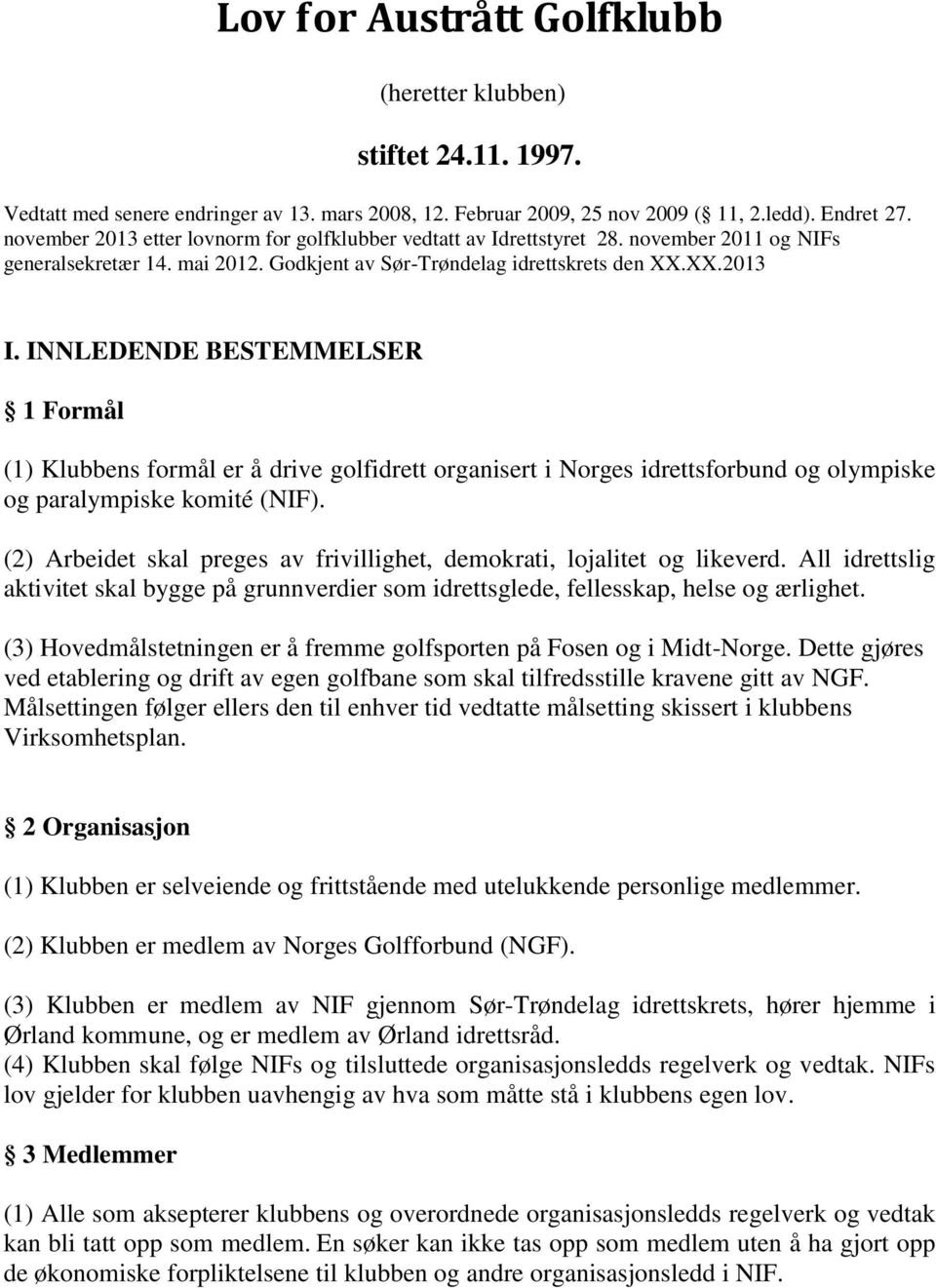 INNLEDENDE BESTEMMELSER 1 Formål (1) Klubbens formål er å drive golfidrett organisert i Norges idrettsforbund og olympiske og paralympiske komité (NIF).