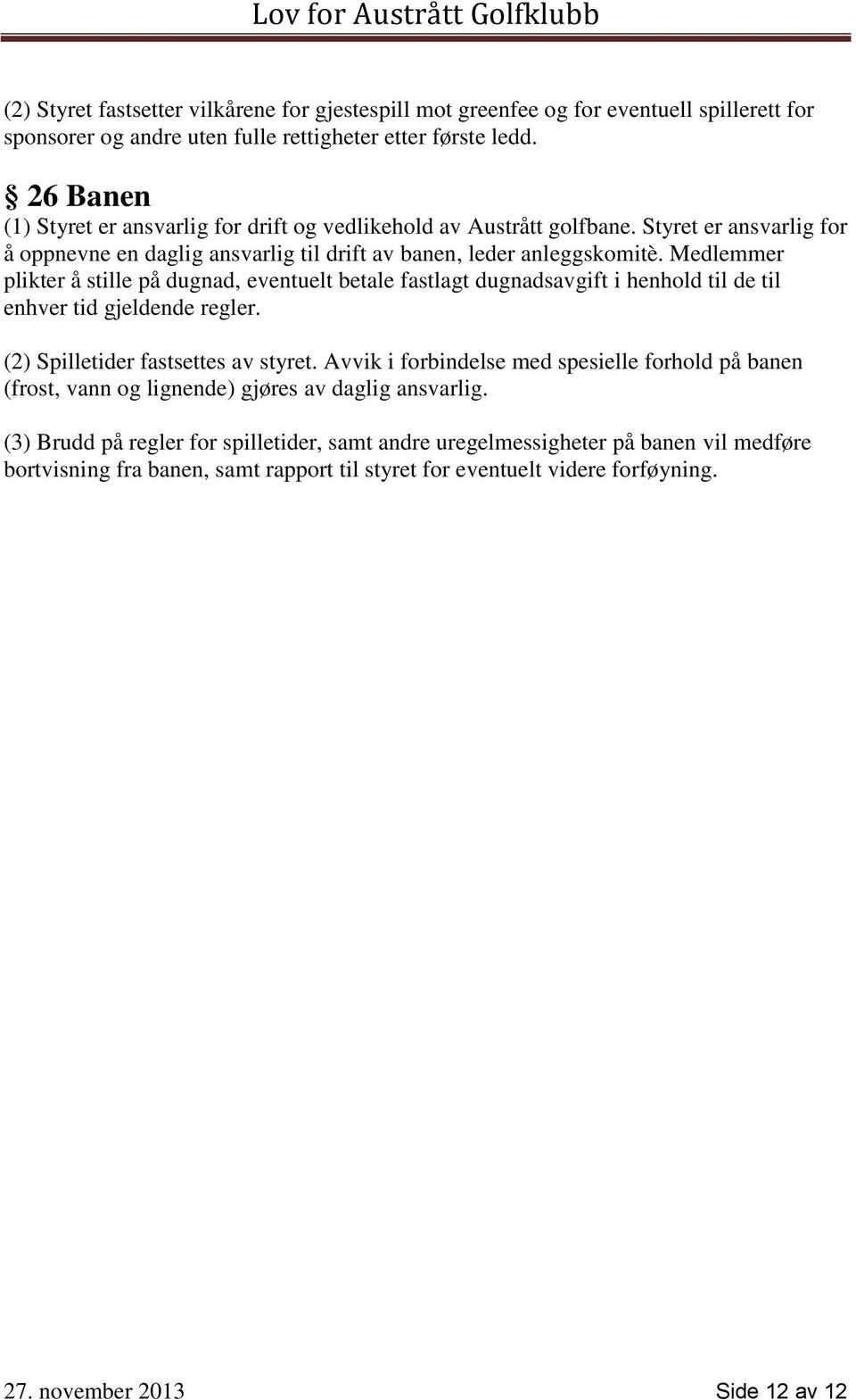 Medlemmer plikter å stille på dugnad, eventuelt betale fastlagt dugnadsavgift i henhold til de til enhver tid gjeldende regler. (2) Spilletider fastsettes av styret.