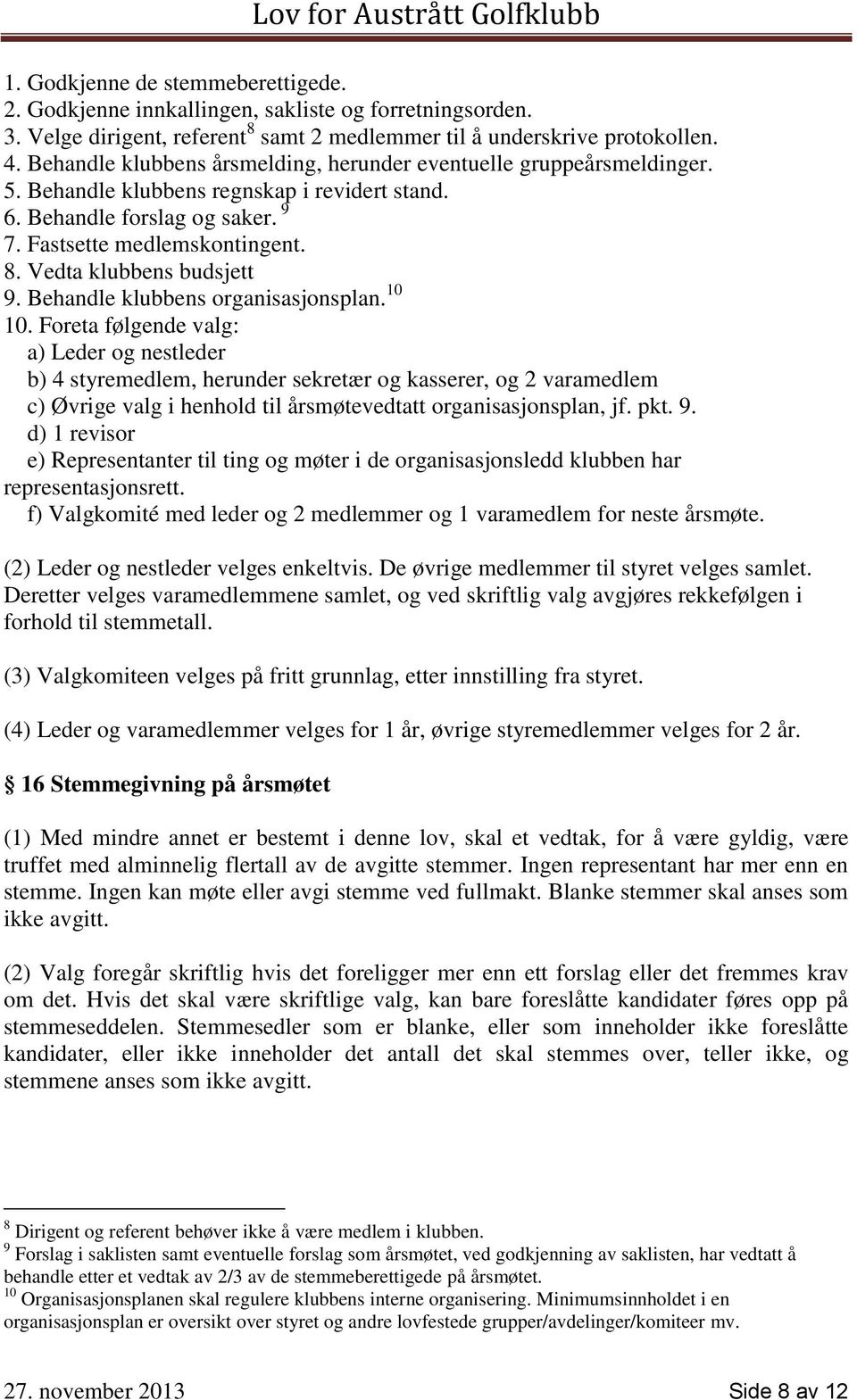 Vedta klubbens budsjett 9. Behandle klubbens organisasjonsplan. 10 10.