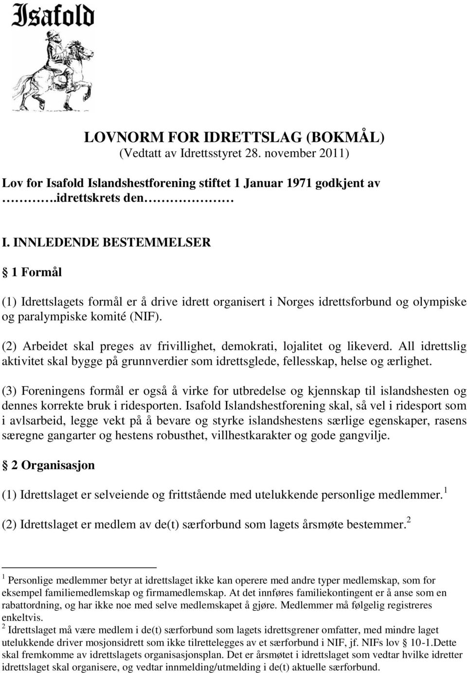 (2) Arbeidet skal preges av frivillighet, demokrati, lojalitet og likeverd. All idrettslig aktivitet skal bygge på grunnverdier som idrettsglede, fellesskap, helse og ærlighet.