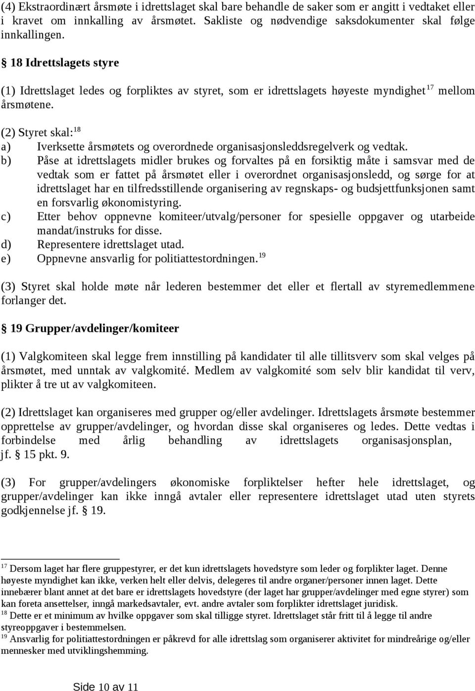 (2) Styret skal: 18 a) Iverksette årsmøtets og overordnede organisasjonsleddsregelverk og vedtak.