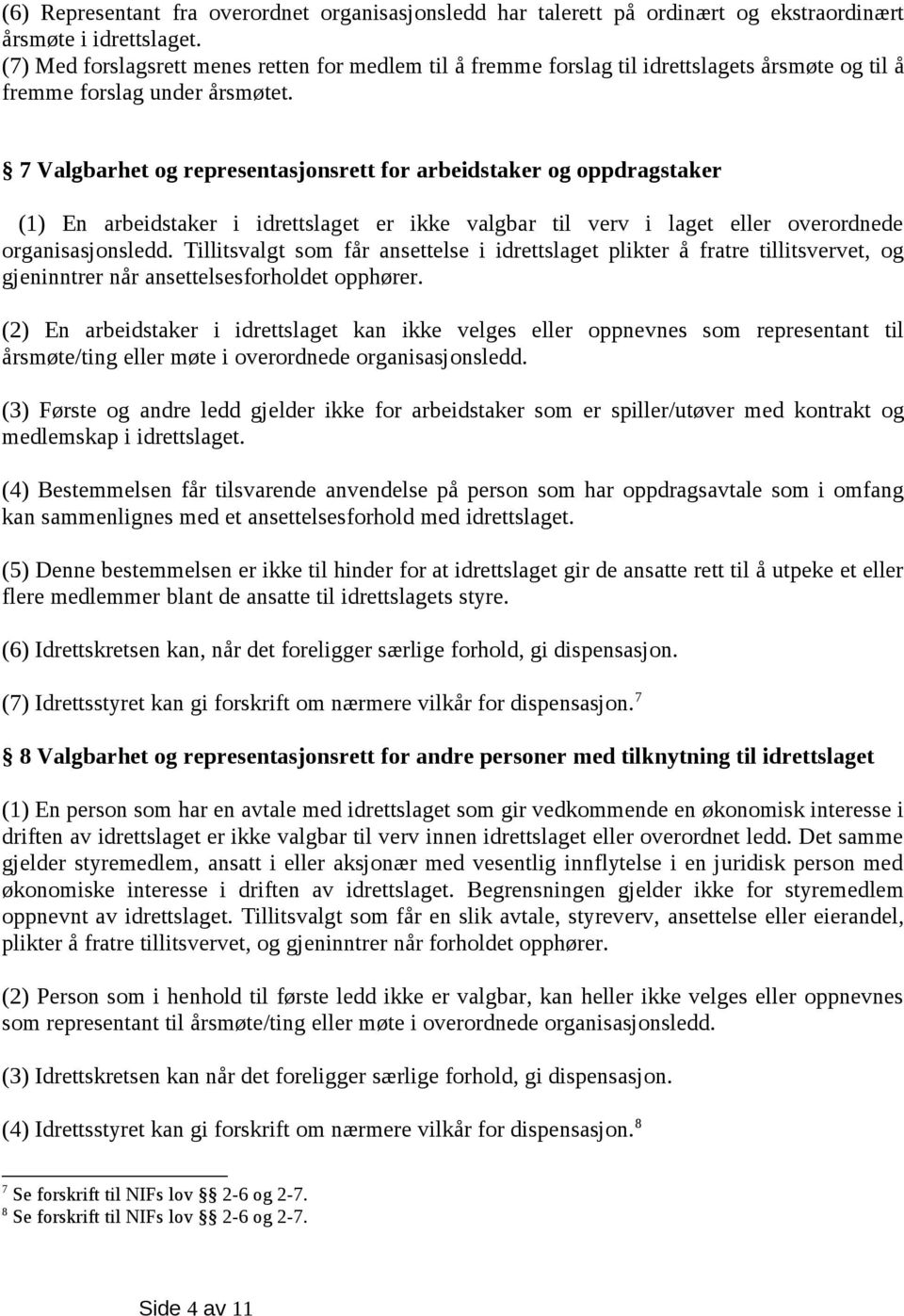 7 Valgbarhet og representasjonsrett for arbeidstaker og oppdragstaker (1) En arbeidstaker i idrettslaget er ikke valgbar til verv i laget eller overordnede organisasjonsledd.