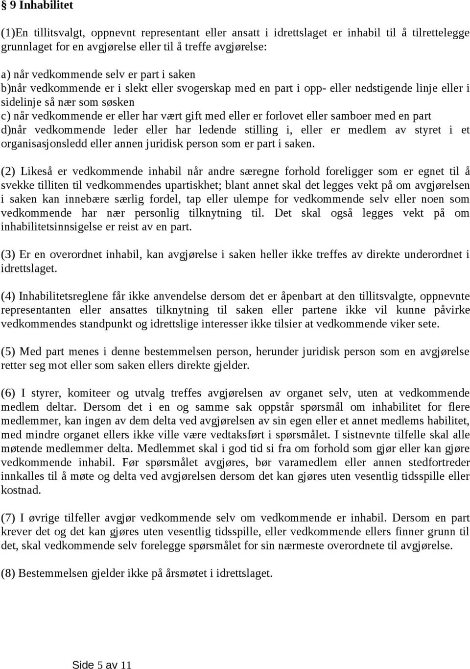 forlovet eller samboer med en part d)når vedkommende leder eller har ledende stilling i, eller er medlem av styret i et organisasjonsledd eller annen juridisk person som er part i saken.