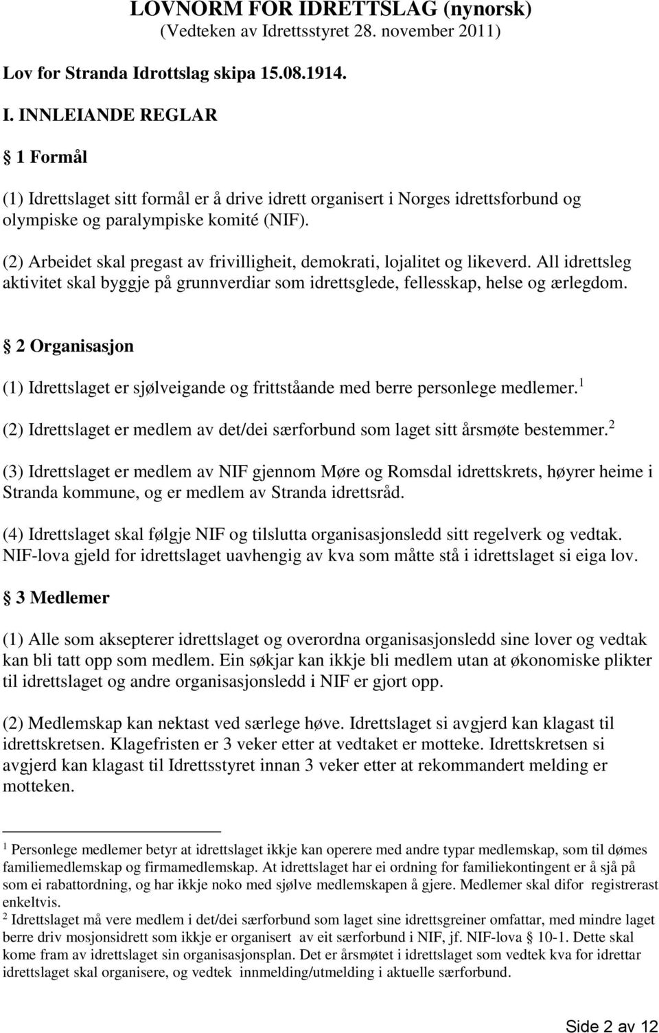 2 Organisasjon (1) Idrettslaget er sjølveigande og frittståande med berre personlege medlemer. 1 (2) Idrettslaget er medlem av det/dei særforbund som laget sitt årsmøte bestemmer.