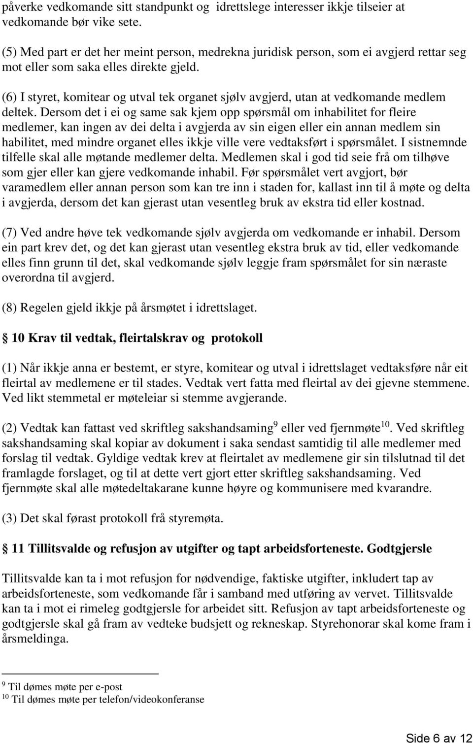 (6) I styret, komitear og utval tek organet sjølv avgjerd, utan at vedkomande medlem deltek.