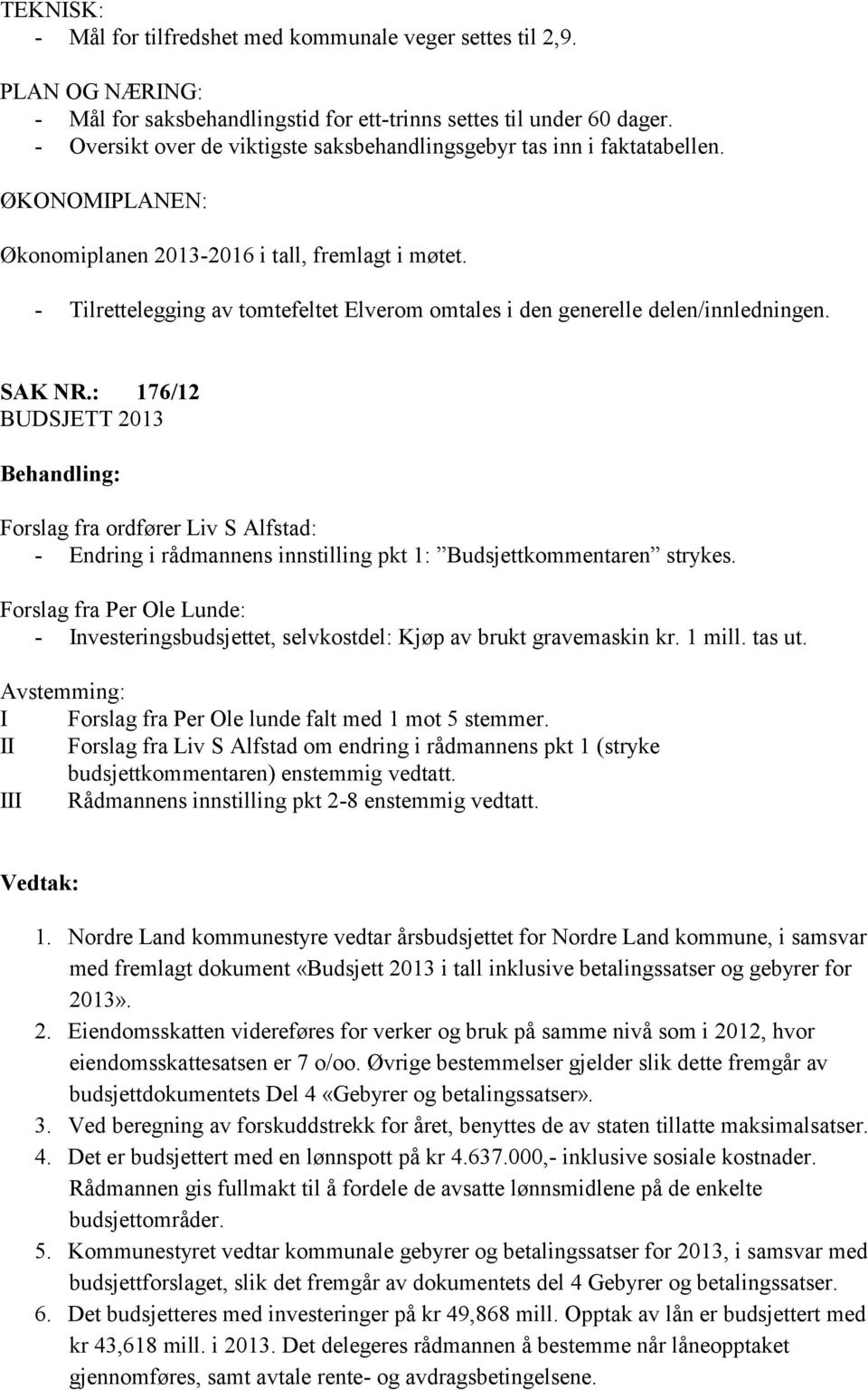 - Tilrettelegging av tomtefeltet Elverom omtales i den generelle delen/innledningen. SAK NR.