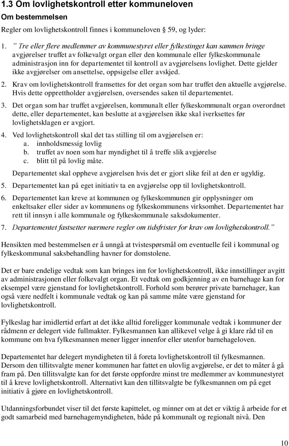 til kontroll av avgjørelsens lovlighet. Dette gjelder ikke avgjørelser om ansettelse, oppsigelse eller avskjed. 2.