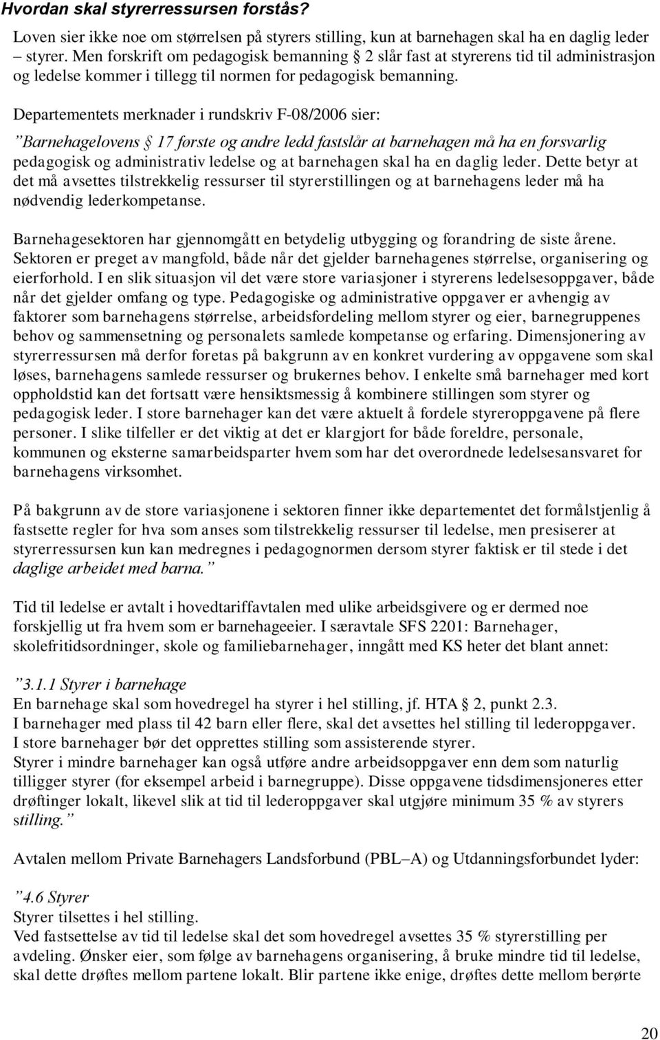 Departementets merknader i rundskriv F-08/2006 sier: Barnehagelovens 17 første og andre ledd fastslår at barnehagen må ha en forsvarlig pedagogisk og administrativ ledelse og at barnehagen skal ha en