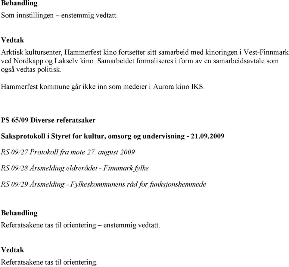 Samarbeidet formaliseres i form av en samarbeidsavtale som også vedtas politisk. Hammerfest kommune går ikke inn som medeier i Aurora kino IKS.