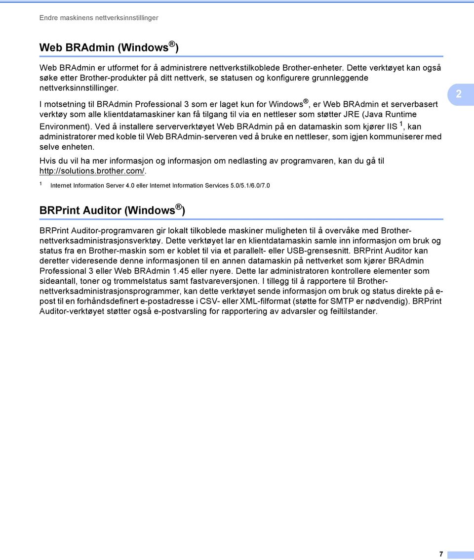 I motsetning til BRAdmin Professional 3 som er laget kun for Windows, er Web BRAdmin et serverbasert verktøy som alle klientdatamaskiner kan få tilgang til via en nettleser som støtter JRE (Java