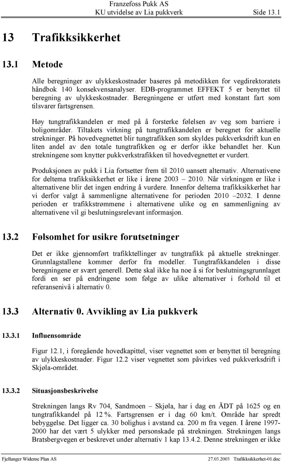 Høy tungtrafikkandelen er med på å forsterke følelsen av veg som barriere i boligområder. Tiltakets virkning på tungtrafikkandelen er beregnet for aktuelle strekninger.