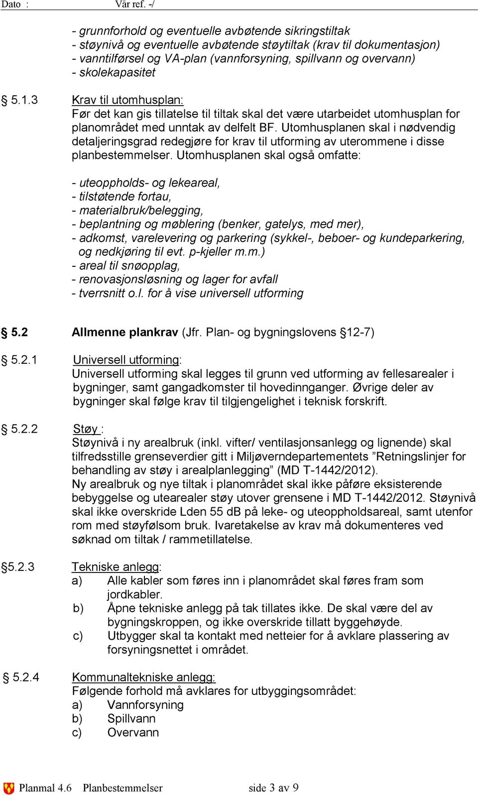 Utomhusplanen skal i nødvendig detaljeringsgrad redegjøre for krav til utforming av uterommene i disse planbestemmelser.