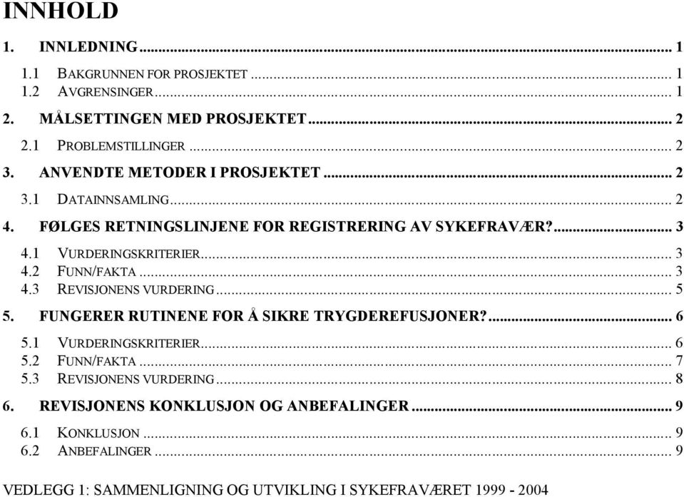 .. 3 4.3 REVISJONENS VURDERING... 5 5. FUNGERER RUTINENE FOR Å SIKRE TRYGDEREFUSJONER?... 6 5.1 VURDERINGSKRITERIER... 6 5.2 FUNN/FAKTA... 7 5.