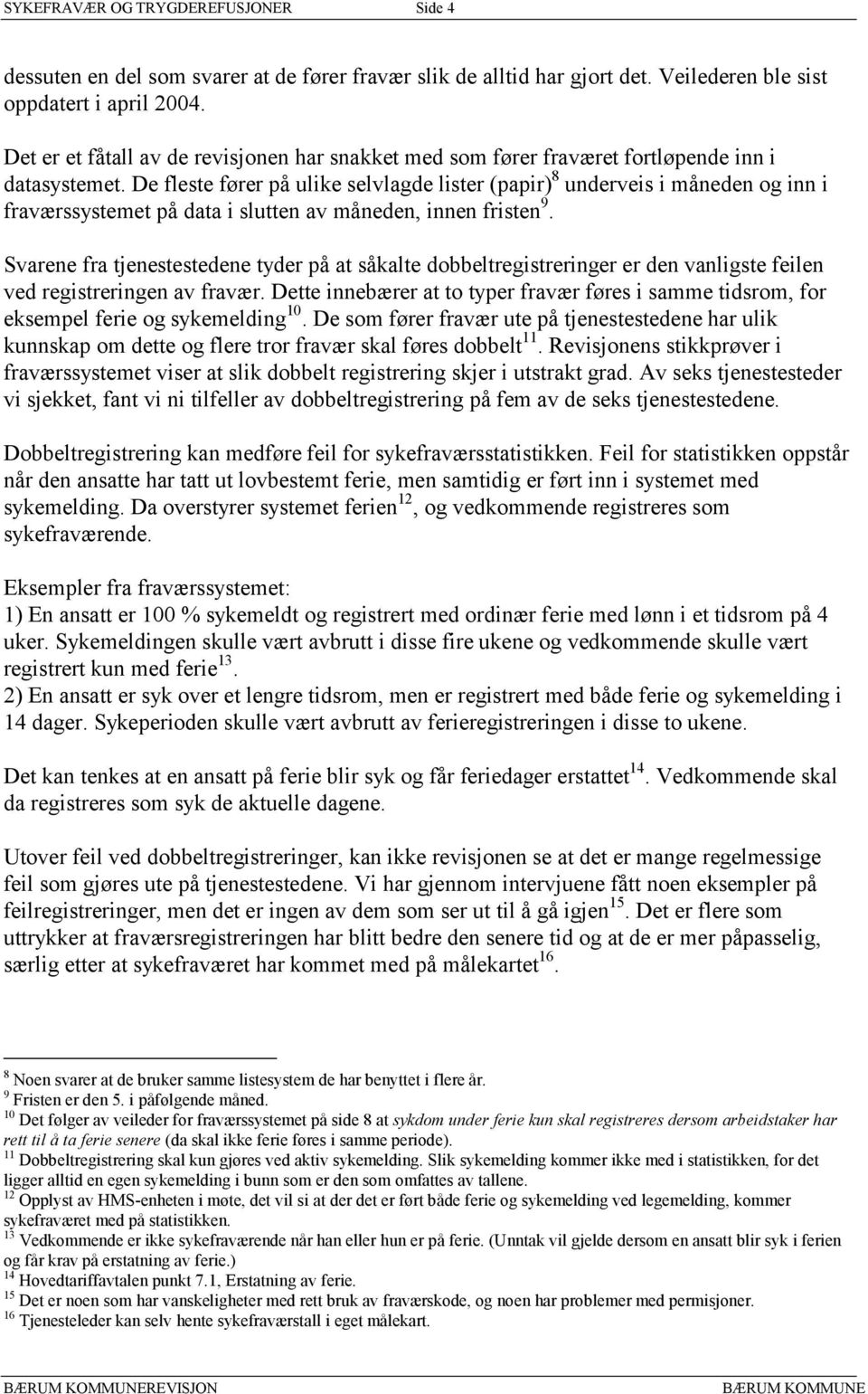 De fleste fører på ulike selvlagde lister (papir) 8 underveis i måneden og inn i fraværssystemet på data i slutten av måneden, innen fristen 9.