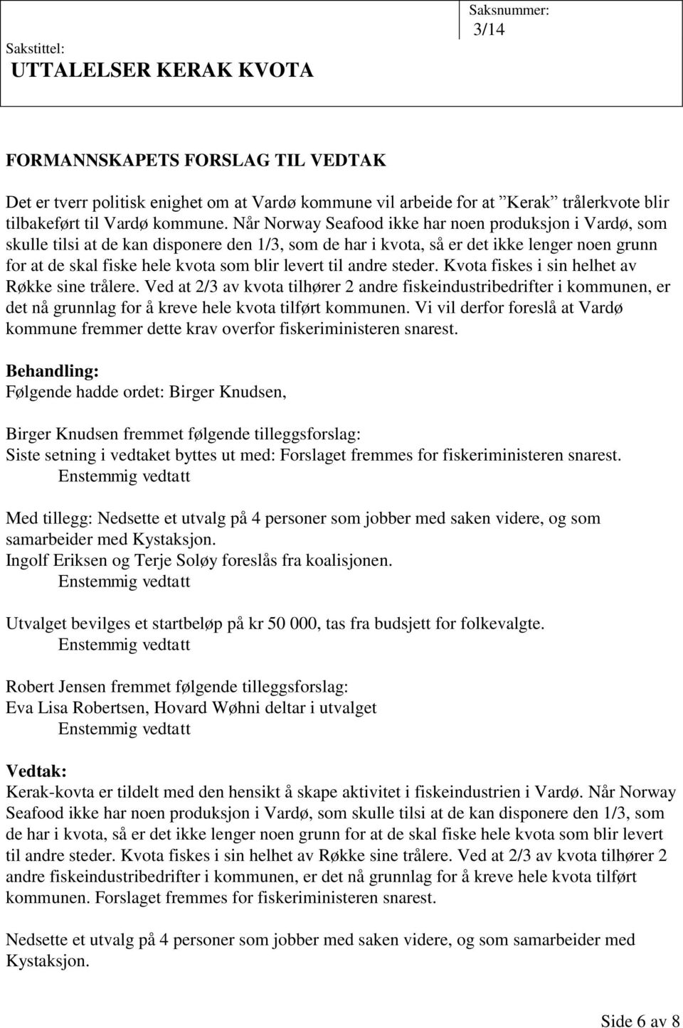 Når Norway Seafood ikke har noen produksjon i Vardø, som skulle tilsi at de kan disponere den 1/3, som de har i kvota, så er det ikke lenger noen grunn for at de skal fiske hele kvota som blir levert