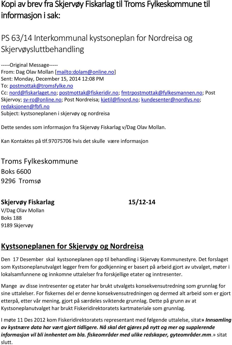 no; Post Skjervoy; sv-ro@online.no; Post Nordreisa; kjetil@finord.no; kundesenter@nordlys.no; redaksjonen@fbfi.