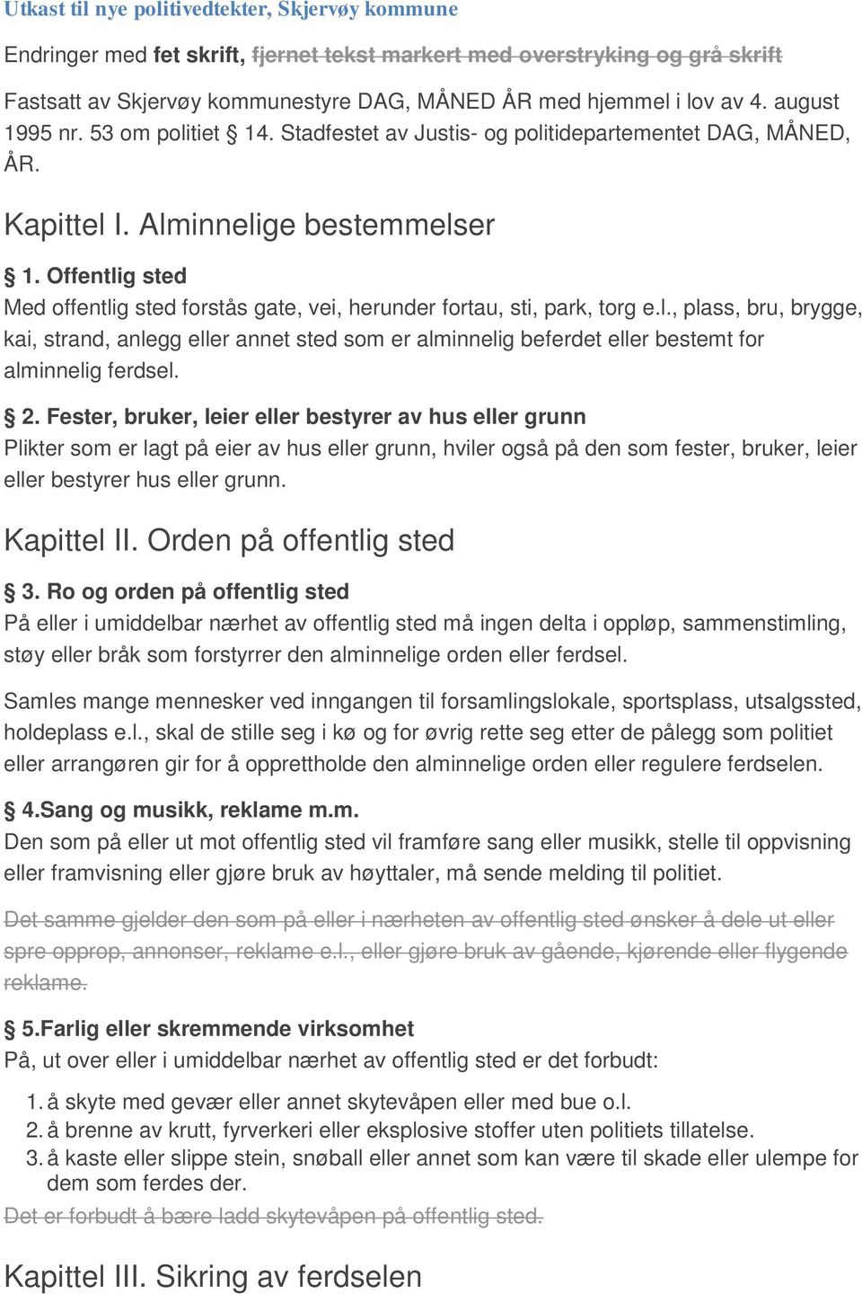 Offentlig sted Med offentlig sted forstås gate, vei, herunder fortau, sti, park, torg e.l., plass, bru, brygge, kai, strand, anlegg eller annet sted som er alminnelig beferdet eller bestemt for alminnelig ferdsel.