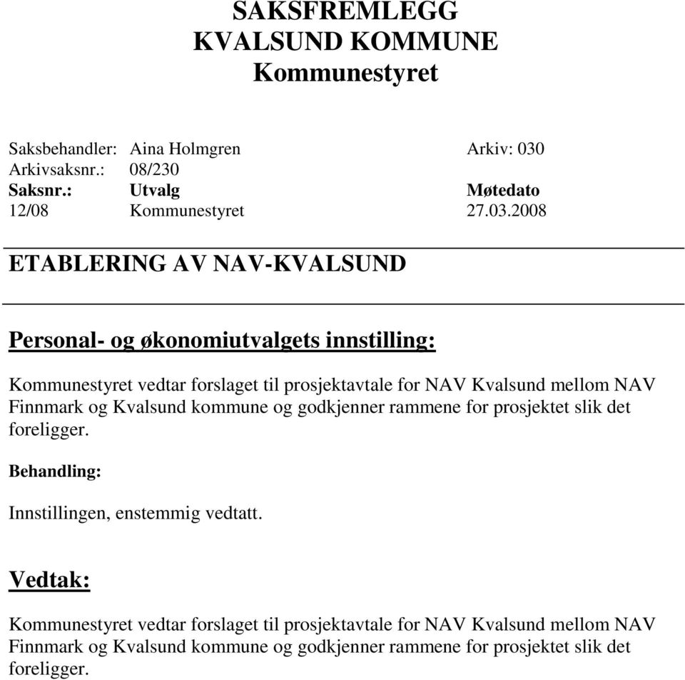 NAV Finnmark og Kvalsund kommune og godkjenner rammene for prosjektet slik det foreligger. Behandling: Innstillingen, enstemmig vedtatt.