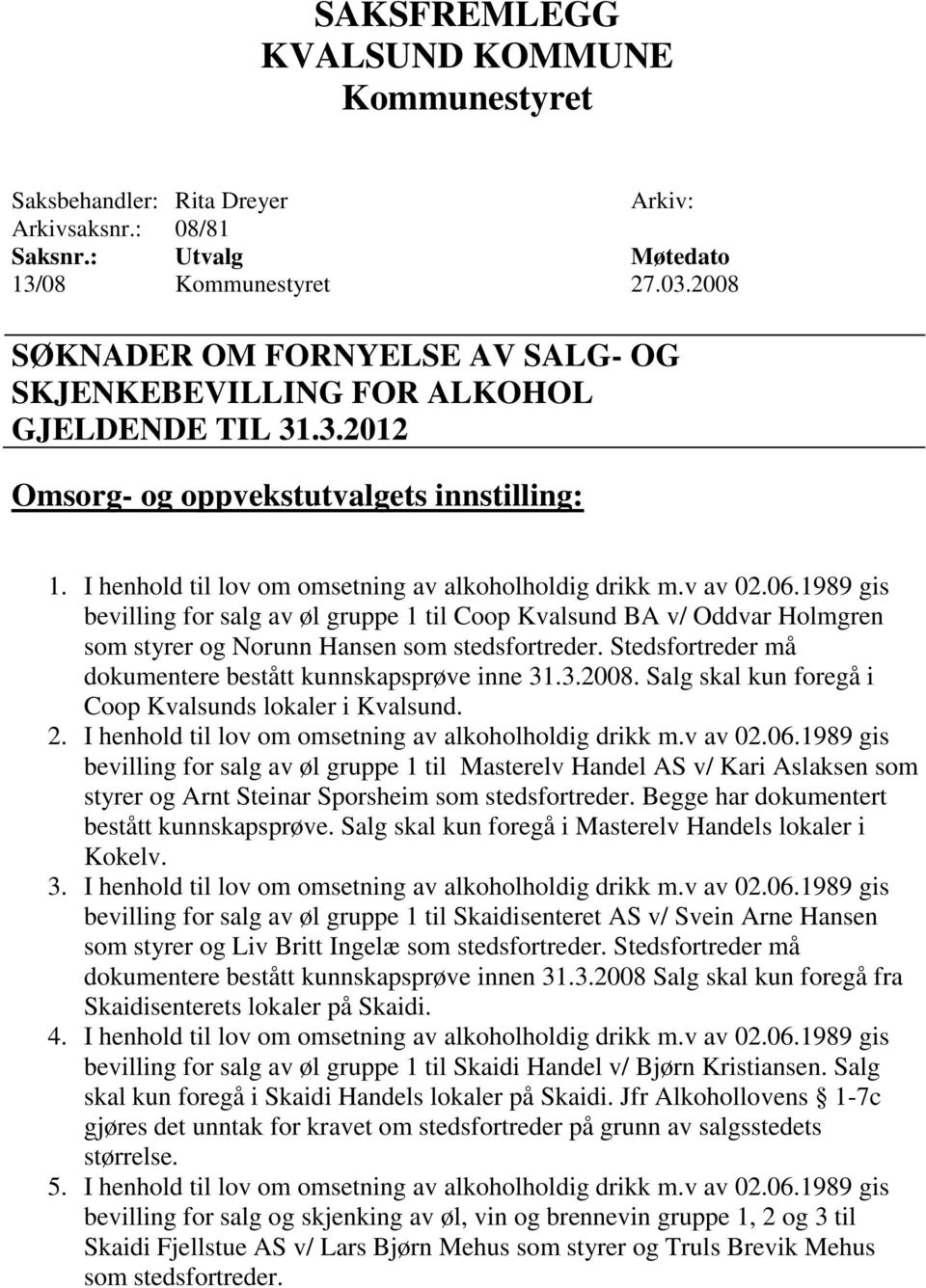 v av 02.06.1989 gis bevilling for salg av øl gruppe 1 til Coop Kvalsund BA v/ Oddvar Holmgren som styrer og Norunn Hansen som stedsfortreder.