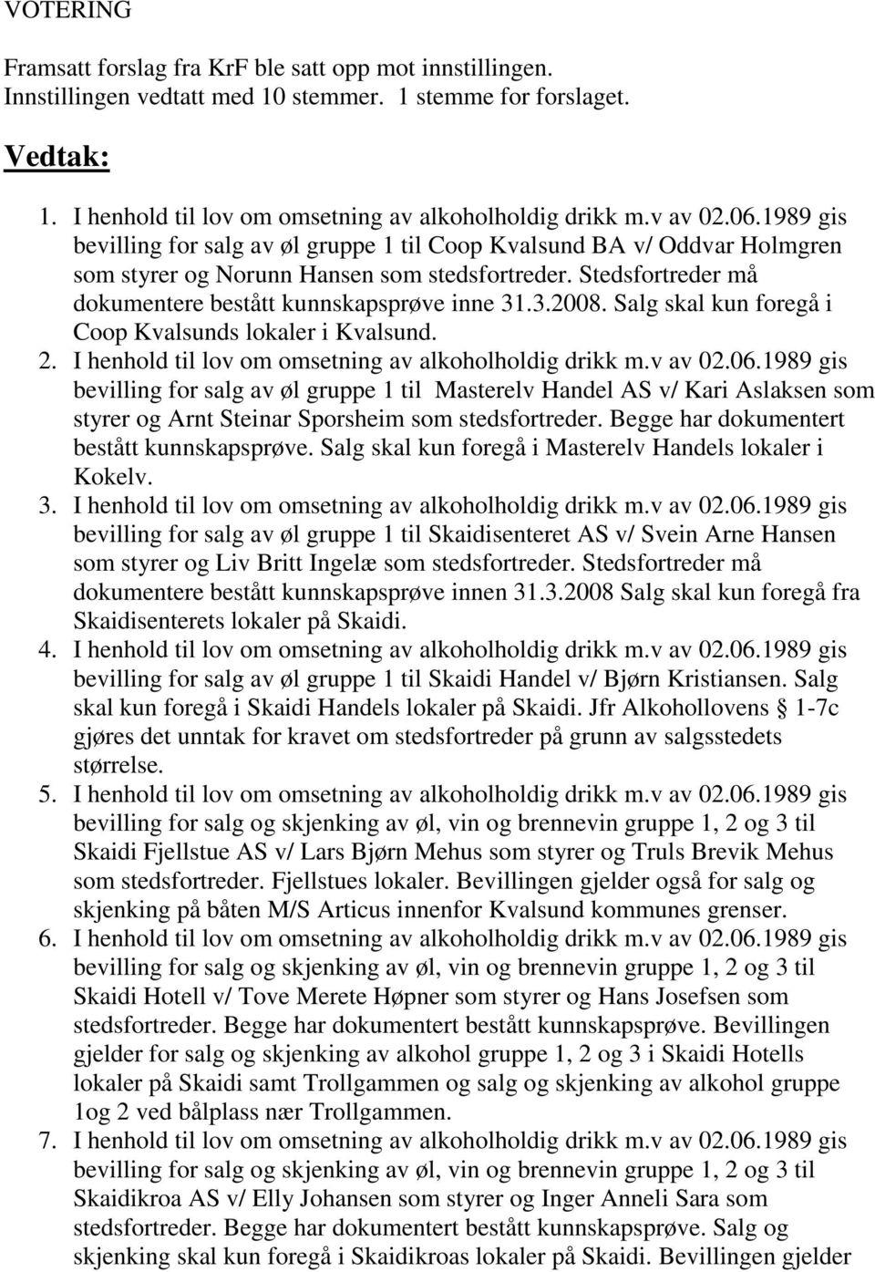 Stedsfortreder må dokumentere bestått kunnskapsprøve inne 31.3.2008. Salg skal kun foregå i Coop Kvalsunds lokaler i Kvalsund. 2. I henhold til lov om omsetning av alkoholholdig drikk m.v av 02.06.