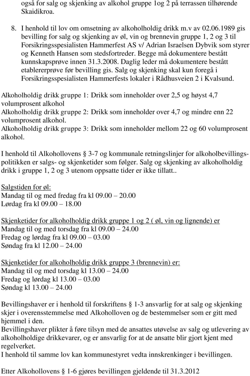 Begge må dokumentere bestått kunnskapsprøve innen 31.3.2008. Daglig leder må dokumentere bestått etablererprøve før bevilling gis.