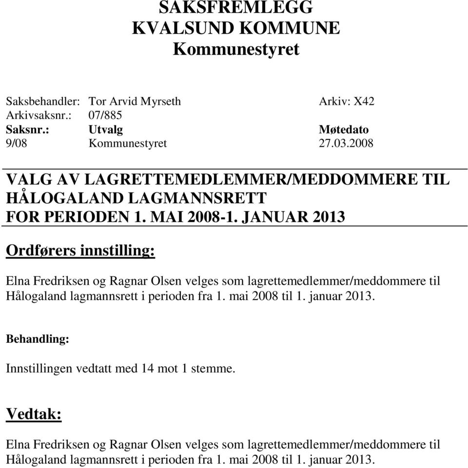 JANUAR 2013 Ordførers innstilling: Elna Fredriksen og Ragnar Olsen velges som lagrettemedlemmer/meddommere til Hålogaland lagmannsrett i perioden fra 1.