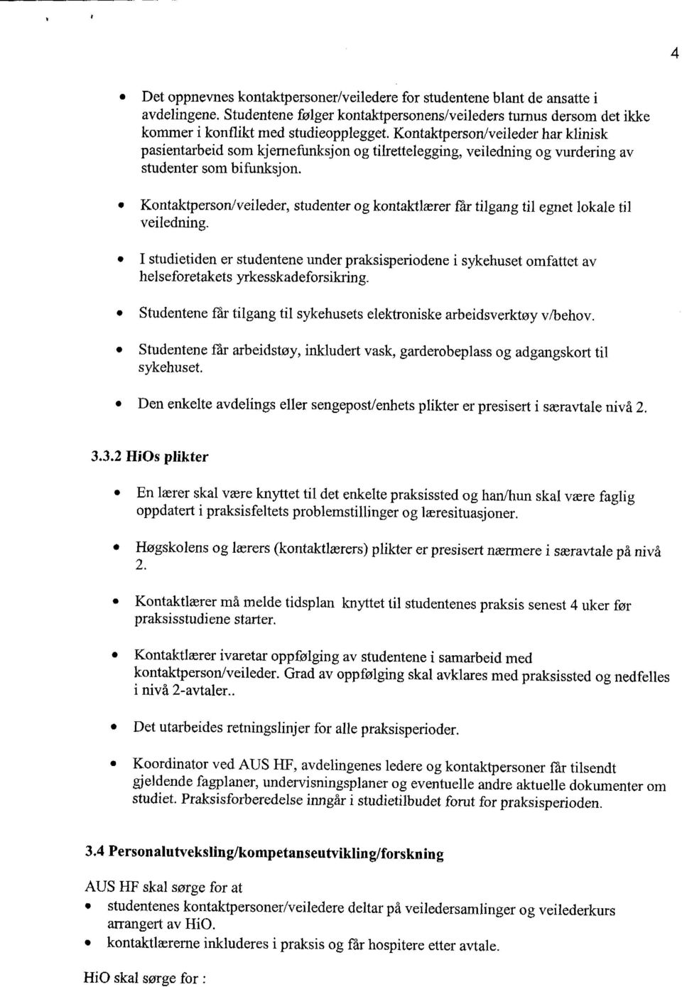 Kontaktperson/veileder, studenter og kontaktlærer thr tilgang til egnet lokale til veiledning.