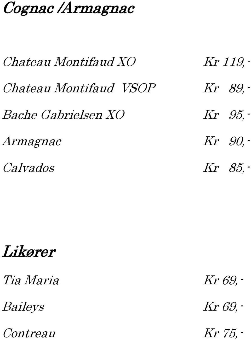 XO Kr 95,- Armagnac Kr 90,- Calvados Kr 85,-