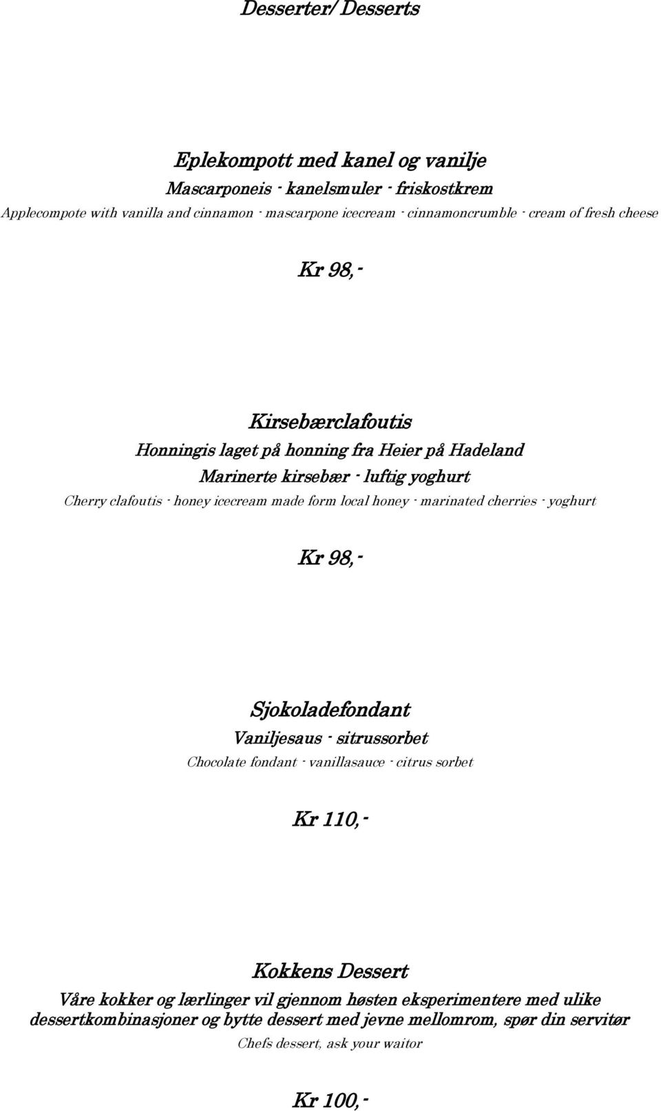 local honey - marinated cherries - yoghurt Kr 98,- Sjokoladefondant Vaniljesaus - sitrussorbet Chocolate fondant - vanillasauce - citrus sorbet Kr 110,- Kokkens Dessert Våre