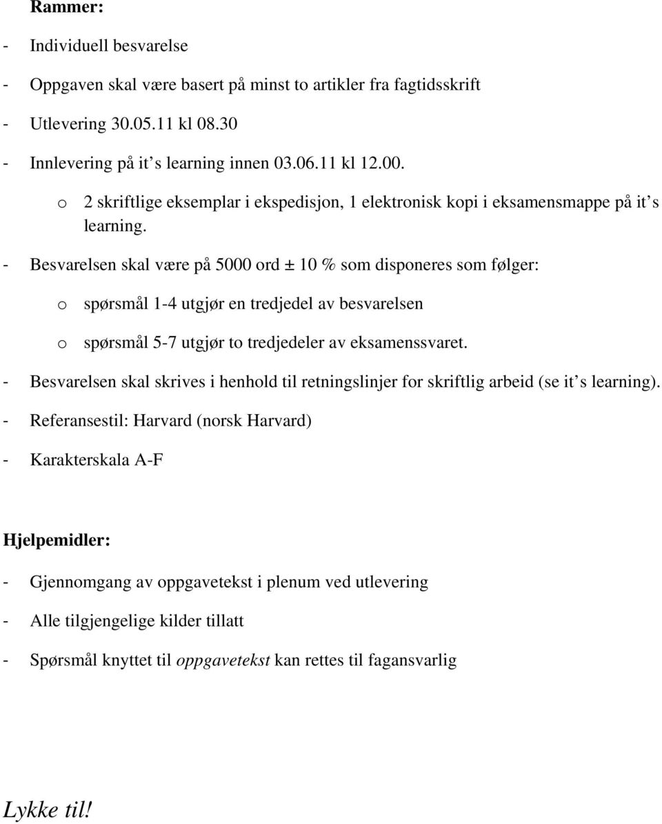 Besvarelsen skal være på 5000 ord ± 10 % som disponeres som følger: o spørsmål 1-4 utgjør en tredjedel av besvarelsen o spørsmål 5-7 utgjør to tredjedeler av eksamenssvaret.