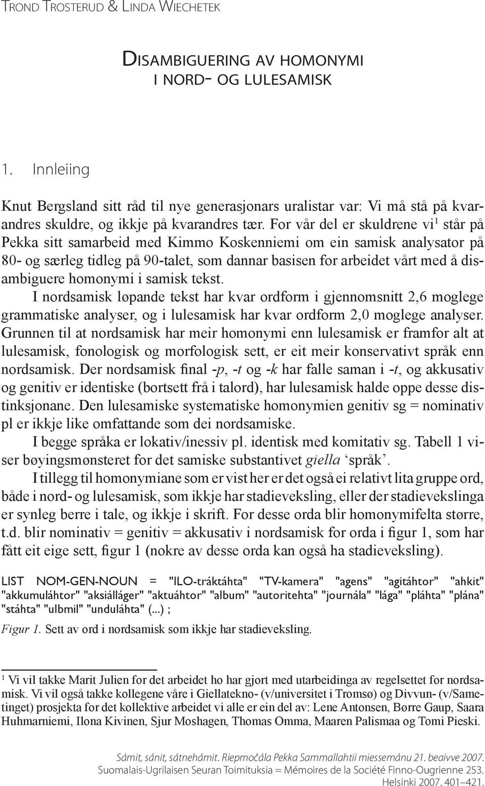 For vår del er skuldrene vi 1 står på Pekka sitt samarbeid med Kimmo Koskenniemi om ein samisk analysator på 80- og særleg tidleg på 90-talet, som dannar basisen for arbeidet vårt med å disambiguere