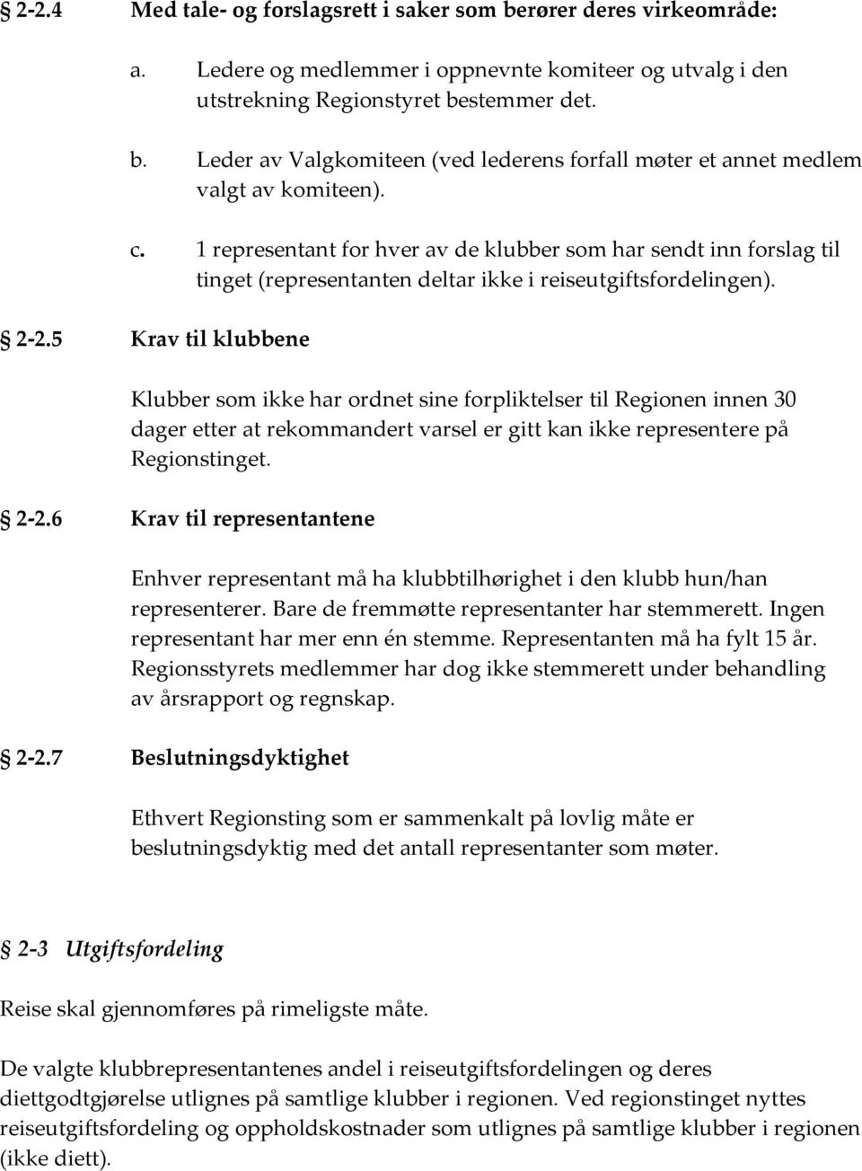 5 Krav til klubbene Klubber som ikke har ordnet sine forpliktelser til Regionen innen 30 dager etter at rekommandert varsel er gitt kan ikke representere på Regionstinget. 2-2.