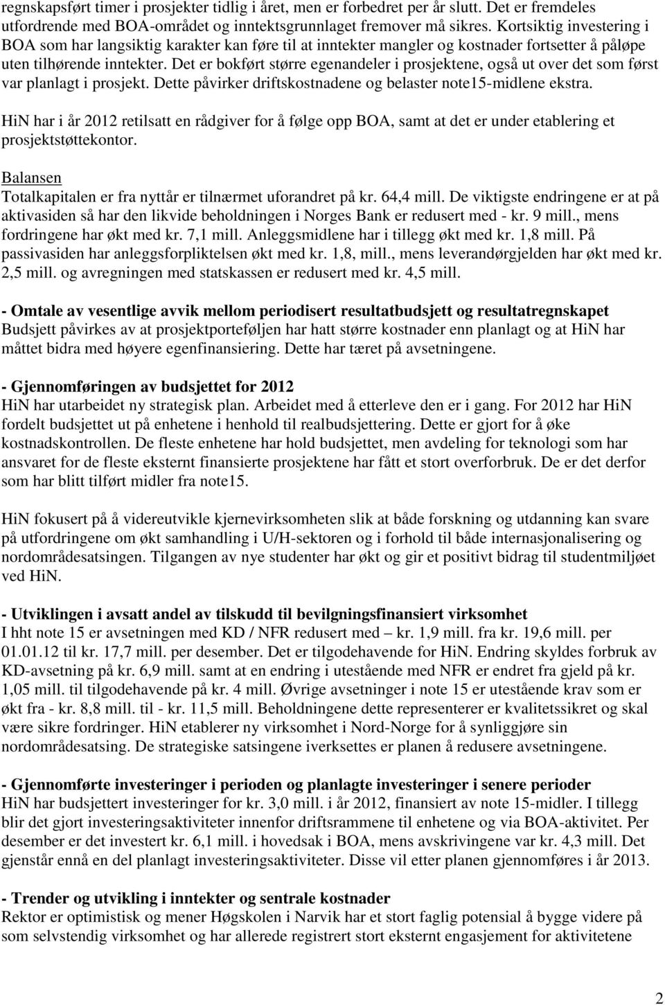 Det er bokført større egenandeler i prosjektene, også ut over det som først var planlagt i prosjekt. Dette påvirker driftskostnadene og belaster note15-midlene ekstra.