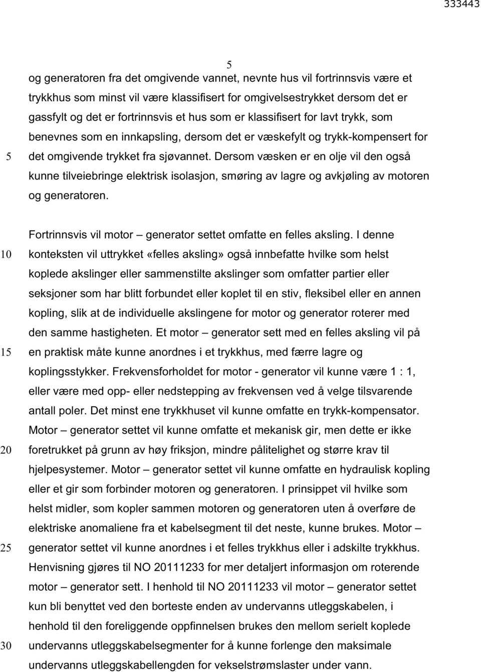 Dersom væsken er en olje vil den også kunne tilveiebringe elektrisk isolasjon, smøring av lagre og avkjøling av motoren og generatoren.