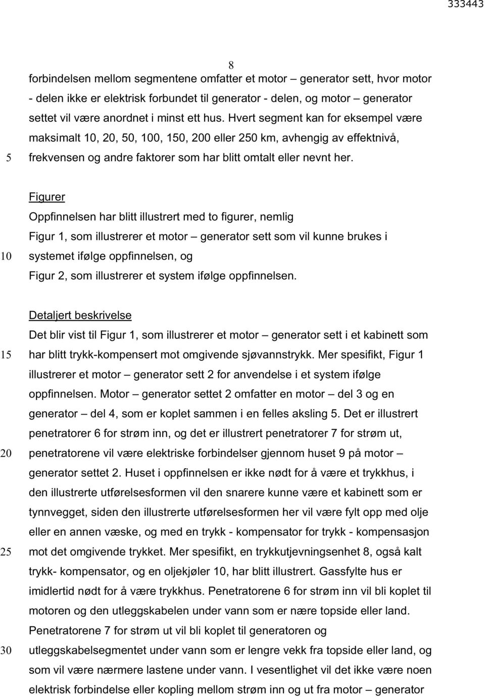 Figurer Oppfinnelsen har blitt illustrert med to figurer, nemlig Figur 1, som illustrerer et motor generator sett som vil kunne brukes i systemet ifølge oppfinnelsen, og Figur 2, som illustrerer et