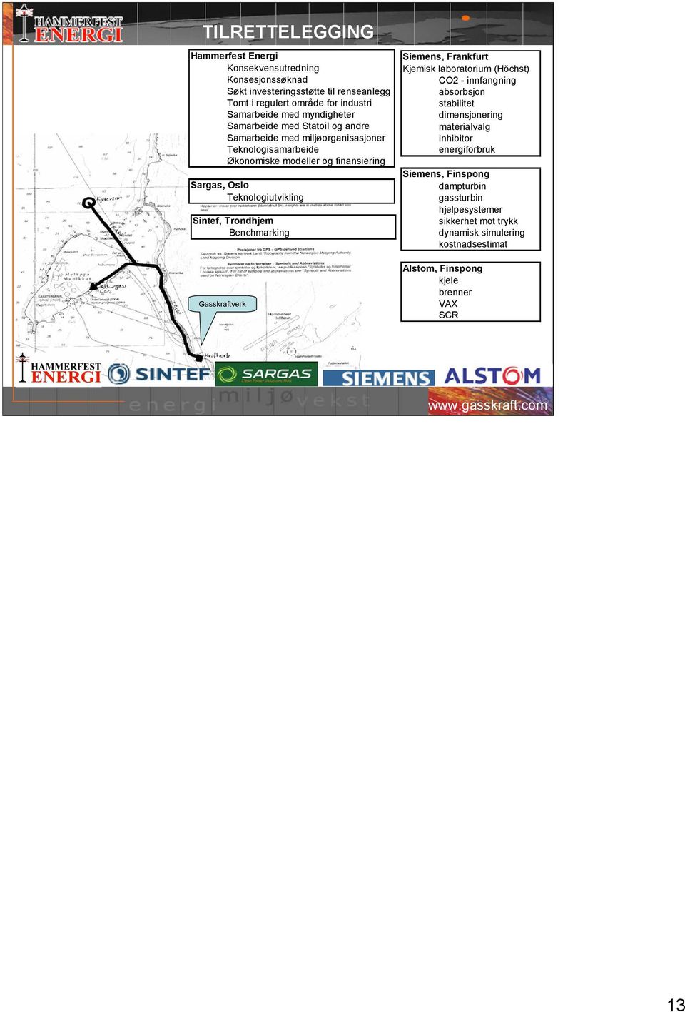 Sintef, Trondhjem Benchmarking Gasskraftverk Siemens, Frankfurt Kjemisk laboratorium (Höchst) CO2 - innfangning absorbsjon stabilitet dimensjonering materialvalg