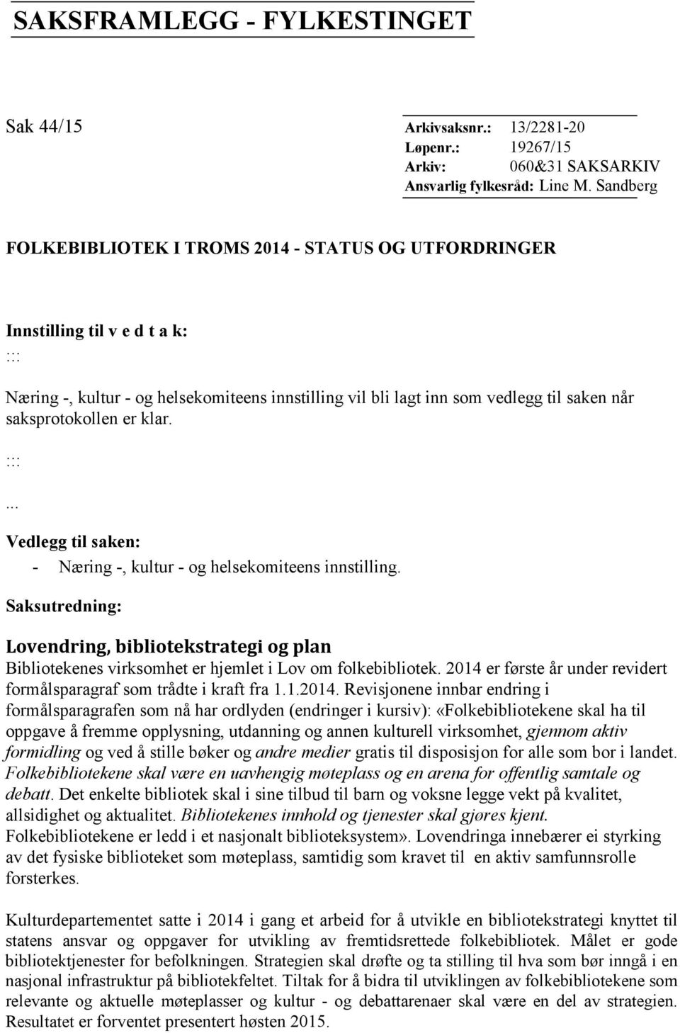 saksprotokollen er klar. :::... Vedlegg til saken: - Næring -, kultur - og helsekomiteens innstilling.