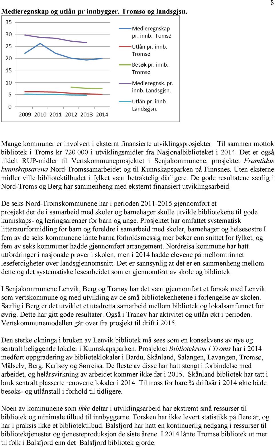 Det er også tildelt RUP-midler til Vertskommuneprosjektet i Senjakommunene, prosjektet Framtidas kunnskapsarena Nord-Tromssamarbeidet og til Kunnskapsparken på Finnsnes.