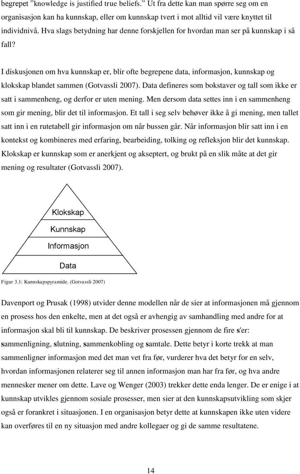 I diskusjonen om hva kunnskap er, blir ofte begrepene data, informasjon, kunnskap og klokskap blandet sammen (Gotvassli 2007).