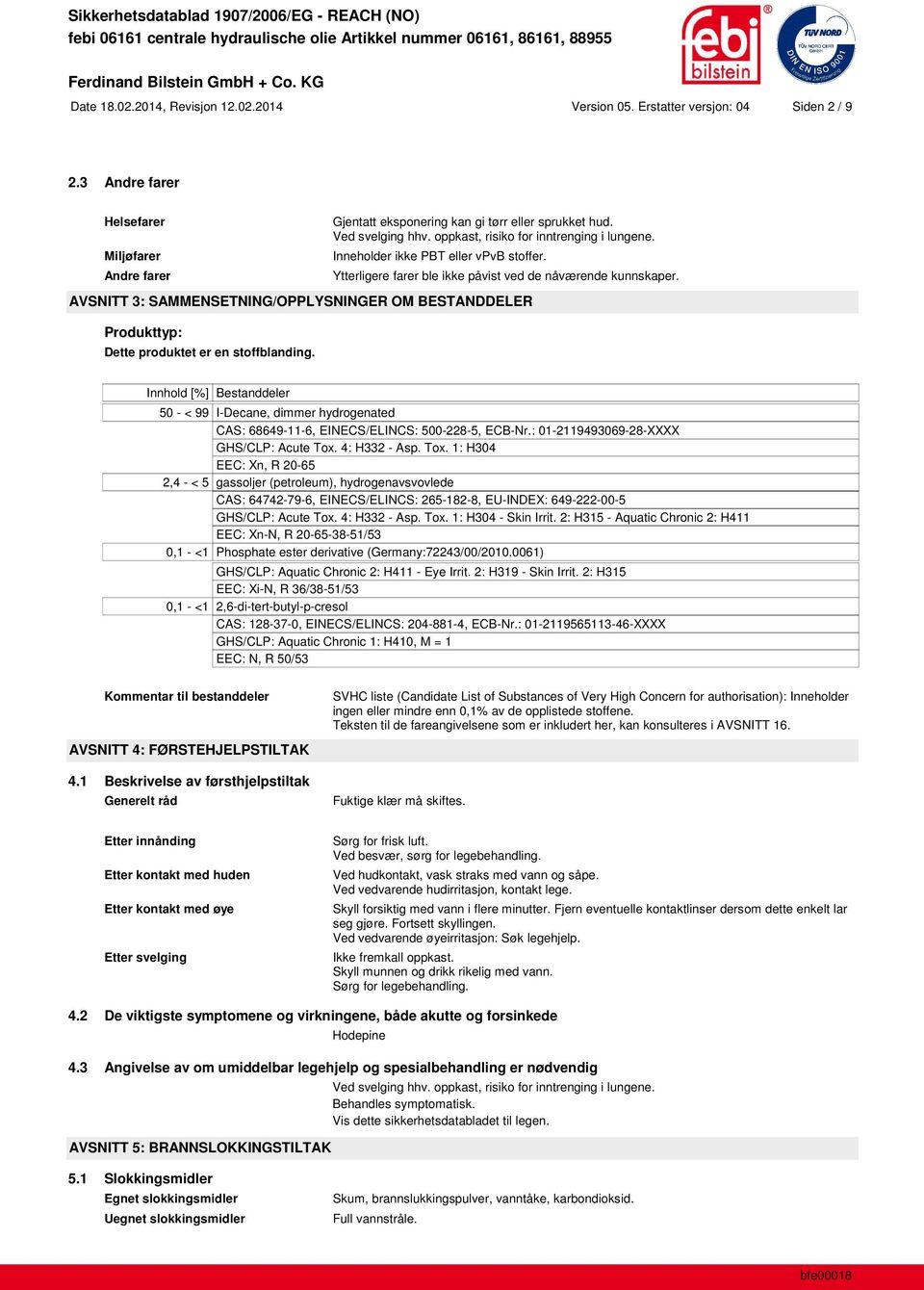 AVSNITT 3: SAMMENSETNING/OPPLYSNINGER OM BESTANDDELER Produkttyp: Dette produktet er en stoffblanding. 50 - < 99 I-Decane, dimmer hydrogenated CAS: 68649-11-6, EINECS/ELINCS: 500-228-5, ECB-Nr.