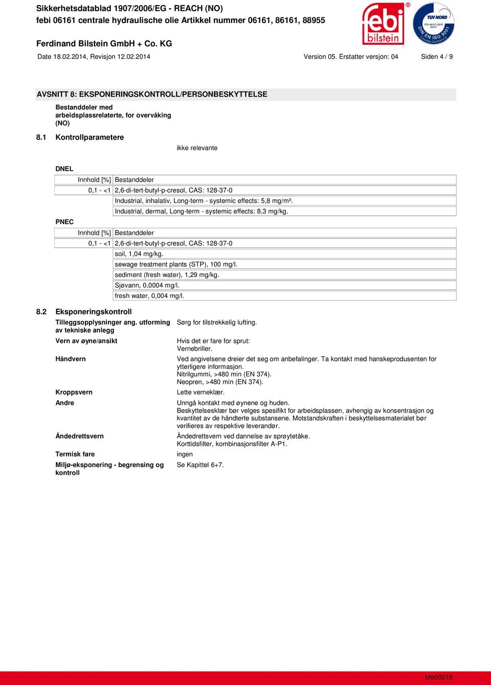 Industrial, dermal, Long-term - systemic effects: 8,3 mg/kg. 0,1 - <1 2,6-di-tert-butyl-p-cresol, CAS: 128-37-0 soil, 1,04 mg/kg. sewage treatment plants (STP), 100 mg/l.