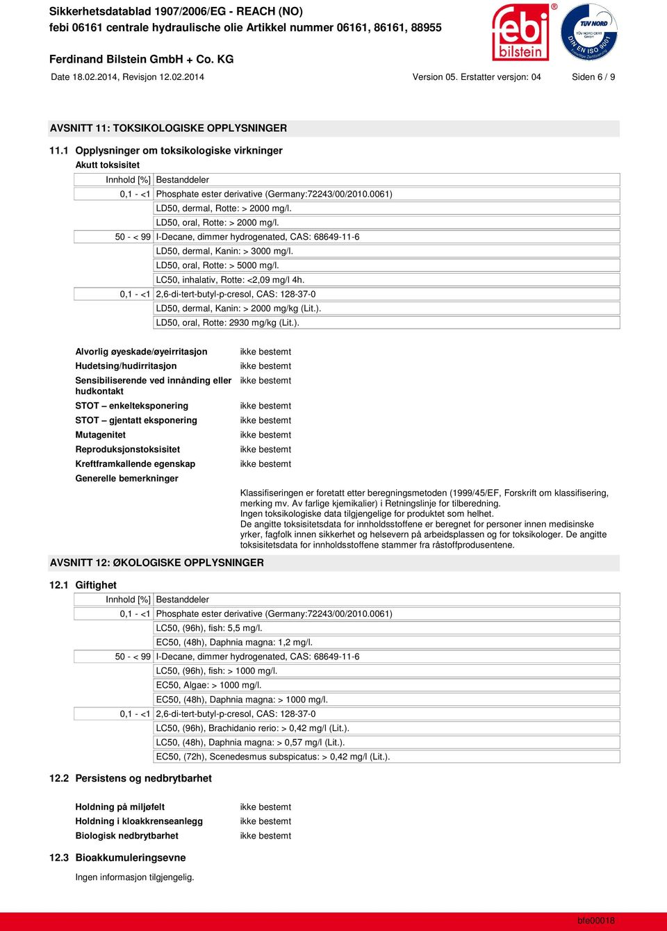 50 - < 99 I-Decane, dimmer hydrogenated, CAS: 68649-11-6 LD50, dermal, Kanin: > 3000 mg/l. LD50, oral, Rotte: > 5000 mg/l. LC50, inhalativ, Rotte: <2,09 mg/l 4h.